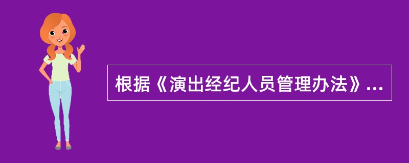 根据《演出经纪人员管理办法》规定,演出经纪人员包括()